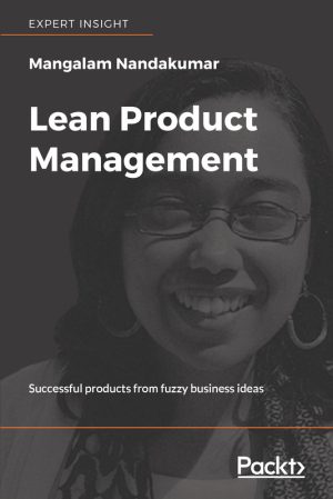 Lean Product Management: Transform Ambiguous Ideas into Successful Products
