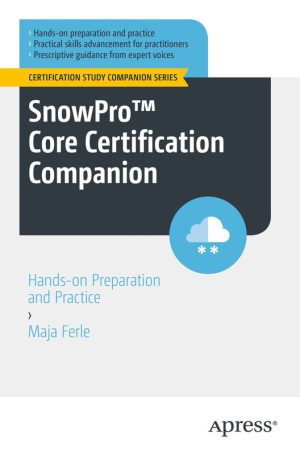 SnowPro Core Certification Companion: Prepare for Snowflake Certification