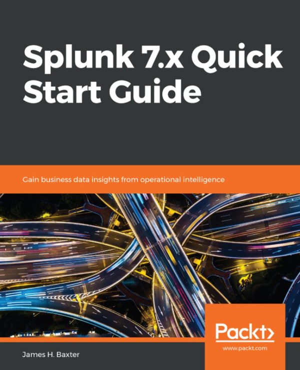 Splunk 7.x Quick Start Guide: Extract Business Insights from Operational Data