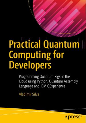 Practical Quantum Computing for Developers with Python & Quantum Assembly