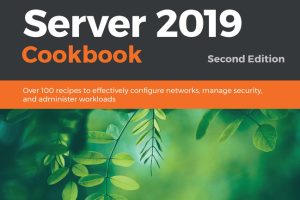Windows Server 2019 Cookbook (2nd Edition): Solutions for System Admins