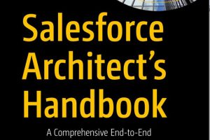 Salesforce Architect’s Handbook: End-to-End Solutions Guide (2021)