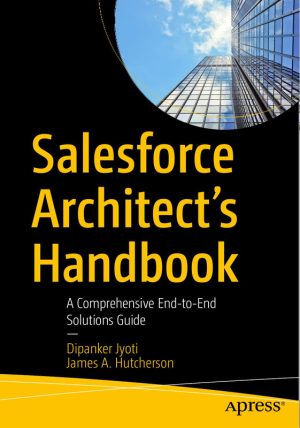 Salesforce Architect’s Handbook: End-to-End Solutions Guide (2021)