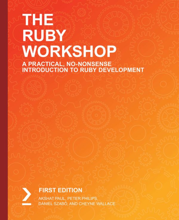 The Ruby Workshop: Developing Powerful Apps with Ruby on Rails (2019)