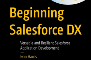 Beginning Salesforce DX: Building Resilient Salesforce Applications (2022)