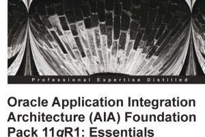 Oracle Application Integration Architecture (AIA) Essentials (11gR1, 2012)