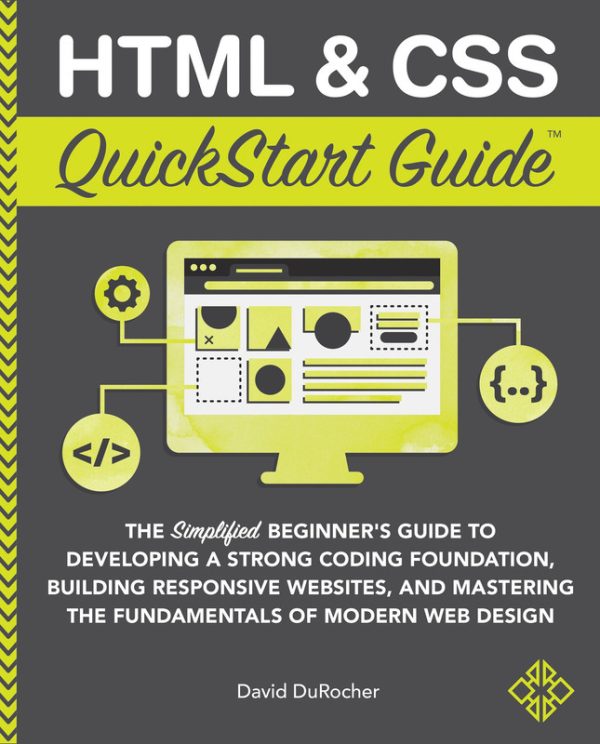 HTML & CSS QuickStart Guide: Build Strong Foundations & Responsive Websites