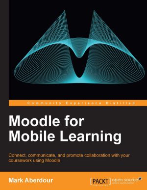 Moodle for Mobile Learning: Connect & Collaborate with Your Coursework