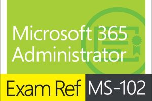 Exam Ref MS-102: Microsoft 365 Administration Exam Preparation