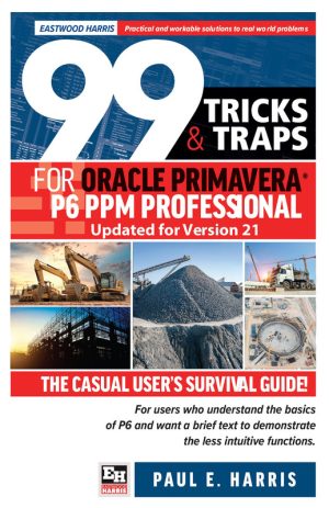99 Tricks and Traps for Oracle Primavera P6 PPM Professional: Survival Guide