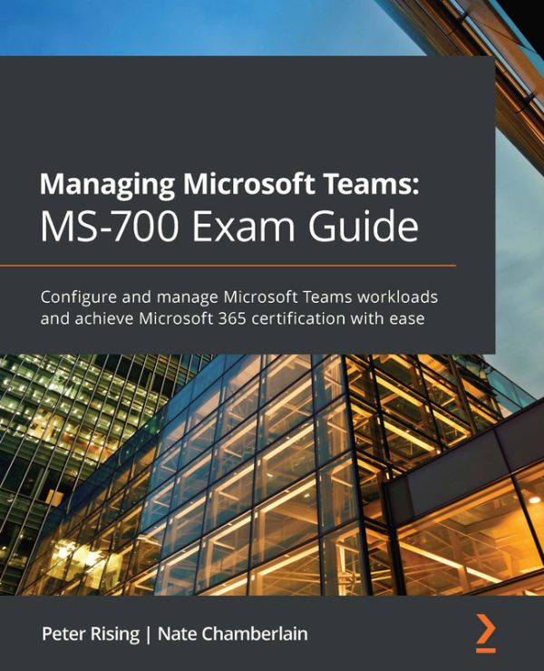 Managing Microsoft Teams MS-700: Guide to Configuring & Managing Teams Workloads