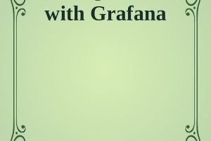 Getting Started with Grafana: Real-Time Dashboards for Business Operations