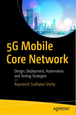 5G Mobile Core Network Design: Deployment, Automation, and Testing