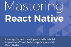 Mastering React Native: Build Mobile Apps with React Native
