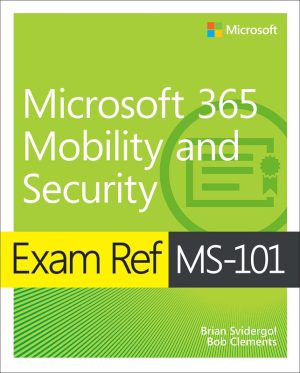 Exam Ref MS-101: Microsoft 365 Mobility and Security Certification Guide