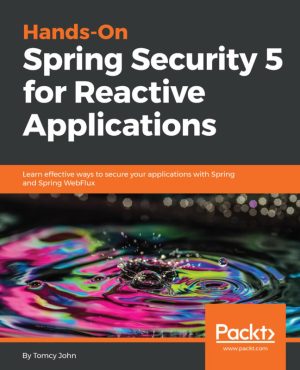 Hands-On Spring Security 5 for Reactive Applications: Secure Your Apps with Spring