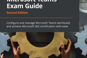 MS-700 Managing Microsoft Teams Exam Guide (2nd Edition)