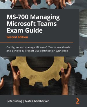 MS-700 Managing Microsoft Teams Exam Guide (2nd Edition)