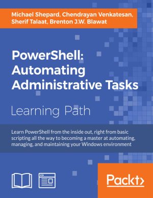 PowerShell Automating Administrative Tasks: Master Windows Automation