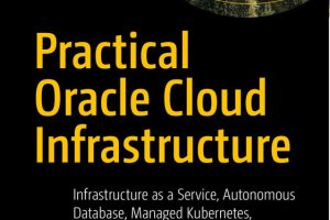 Practical Oracle Cloud Infrastructure: IaaS, Autonomous DB & Kubernetes
