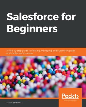 Salesforce for Beginners: Automate Sales & Marketing Processes Step-by-Step