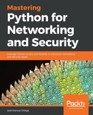 Mastering Python for Networking & Security: Scripts to Solve Networking Issues