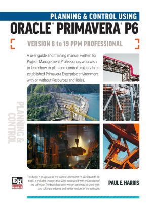 Planning and Control with Oracle Primavera P6 (Versions 8-19): Professional Guide