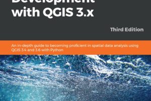 Mastering Geospatial Development with QGIS 3.x: Spatial Data Analysis Guide