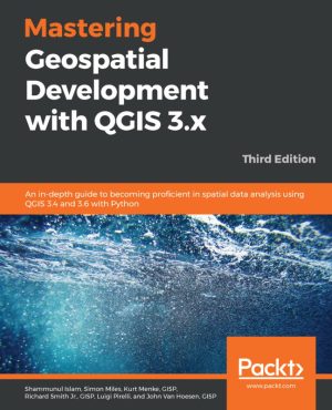 Mastering Geospatial Development with QGIS 3.x: Spatial Data Analysis Guide