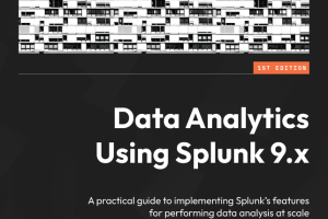 Data Analytics with Splunk 9.x: A Practical Guide to Data Analysis at Scale