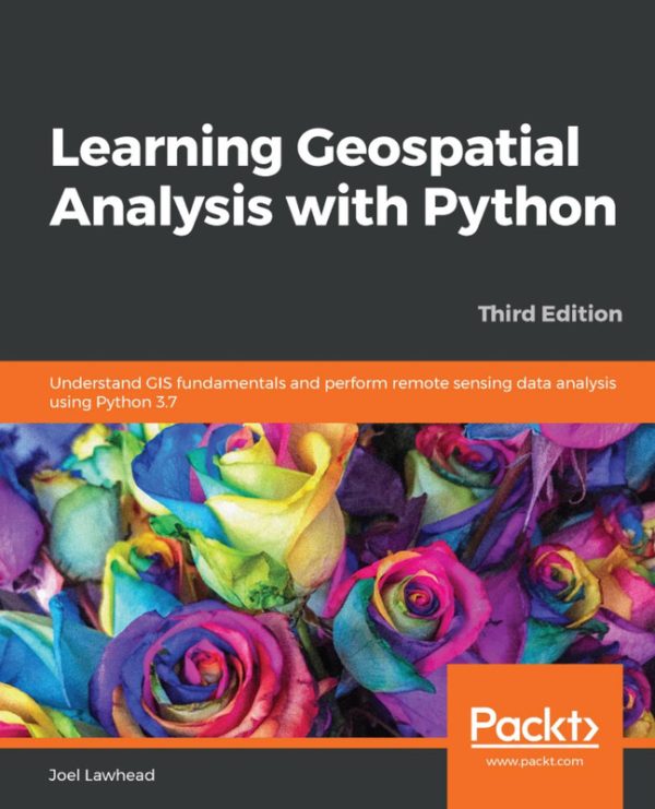 Learning Geospatial Analysis with Python: GIS Fundamentals & Remote Sensing