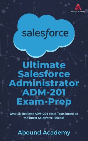 Ultimate Salesforce Administrator ADM-201 Exam Prep: Complete Guide