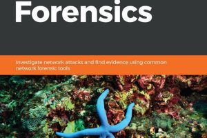 Hands-On Network Forensics: Investigate Network Attacks & Evidence
