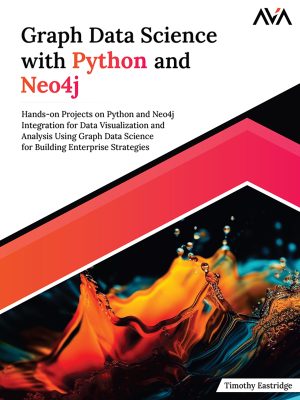 Graph Data Science with Python and Neo4j: Hands-On Projects for Data Visualization and Analysis