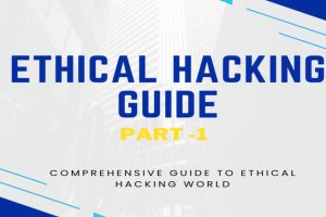 Ethical Hacking Guide-Part 1: Comprehensive Guide to Ethical Hacking World