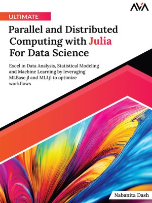 Parallel and Distributed Computing with Julia for Data Science: Excel in Data Analysis and Modeling