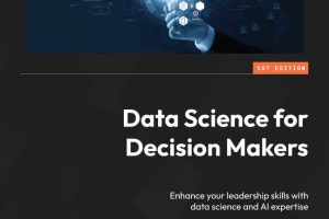 Data Science for Decision Makers: Enhance Leadership with AI Expertise