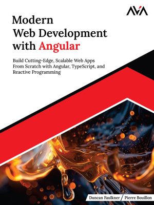 Modern Web Development with Angular: Build Scalable Web Apps with Angular, TypeScript, Reactive