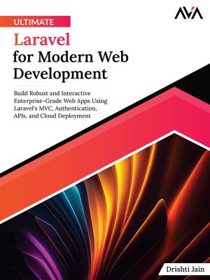 Ultimate Laravel for Modern Web Development: Build Robust Web Apps with Laravel's MVC & APIs