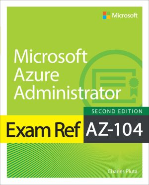 Exam Ref AZ-104: Microsoft Azure Administrator Certification Guide