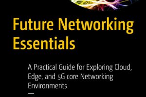 Future Networking Essentials: Guide to Cloud, Edge, and 5G Core Networking Environments
