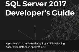 SQL Server 2017 Developer's Guide: Master the Fundamentals