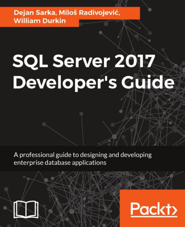 SQL Server 2017 Developer's Guide: Master the Fundamentals