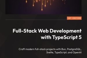 Full-Stack Web Development with TypeScript 5: Modern Projects with Bun, PostgreSQL, Svelte, TypeScript, and OpenAI