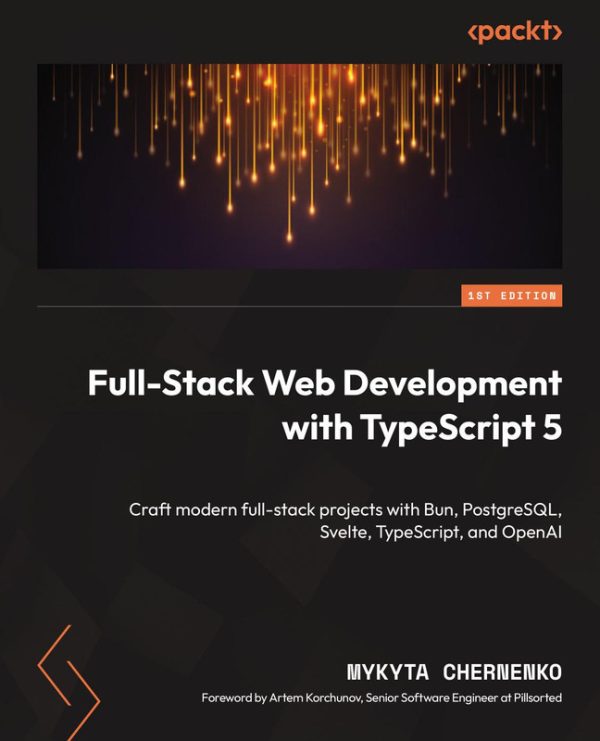 Full-Stack Web Development with TypeScript 5: Modern Projects with Bun, PostgreSQL, Svelte, TypeScript, and OpenAI