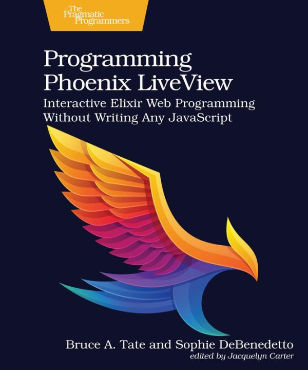 Programming Phoenix LiveView: Interactive Elixir Web Development Without JavaScript