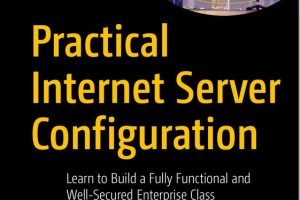 Practical Internet Server Configuration: Learn to Configure and Manage Servers for Optimal Performance
