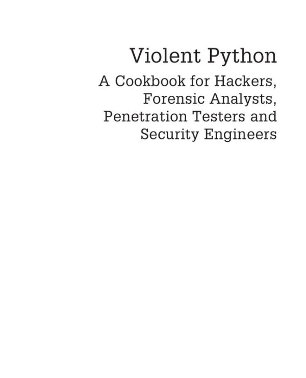 Violent Python: A Cookbook for Hackers, Forensic Analysts, Penetration Testers, and Security Engineers