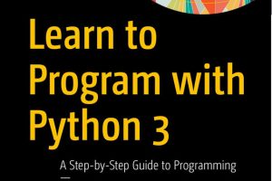 Learn To Program With Python 3: A Step By Step Guide