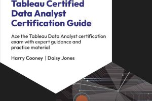 Tableau Certified Data Analyst Certification Guide: Ace the Tableau Data Analyst Certification Exam With Expert Guidance and Practice Material
